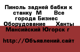   Пиноль задней бабки к станку 1М63. - Все города Бизнес » Оборудование   . Ханты-Мансийский,Югорск г.